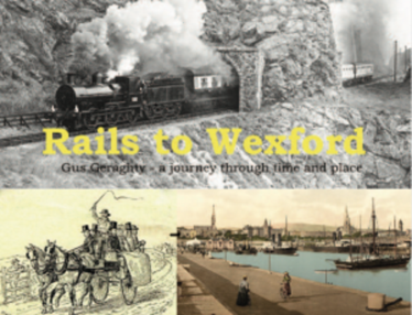 Rails to Wexford - A journey through time and place by Gus Geraghty